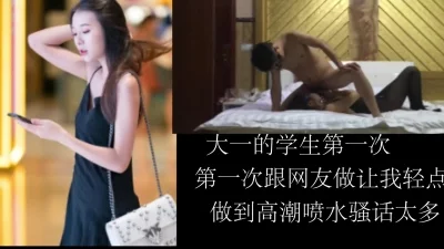艺校大一的学生 第一次见网友让我轻一点 高潮还会喷水
