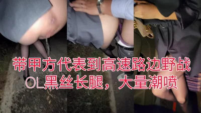 [原创] 带甲方经理去高速路边野战，黑丝潮喷