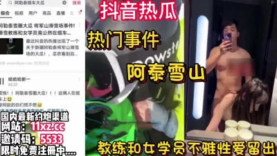 劲爆！全网热瓜！将军山事件！教练和女学员性爱