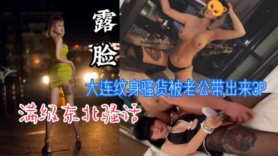 [原创] “你可比我老公的大多了”大连纹身骚货被老公带出来露脸3P