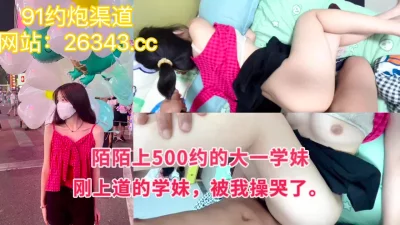 [原创] 陌陌上约到刚出道的大一学妹，被操哭！